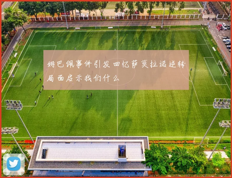 姆巴佩事件引发回忆萨莫拉诺逆转局面启示我们什么