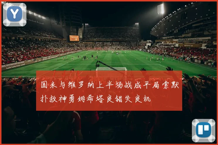 国米与维罗纳上半场战成平局索默扑救神勇姆希塔良错失良机