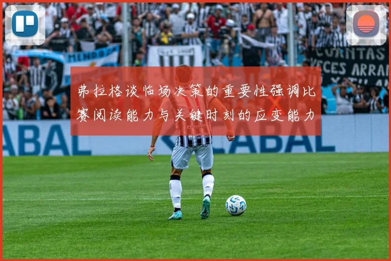 弗拉格谈临场决策的重要性强调比赛阅读能力与关键时刻的应变能力