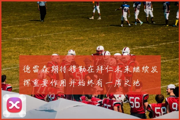 德雷森期待穆勒在拜仁未来继续发挥重要作用并始终有一席之地